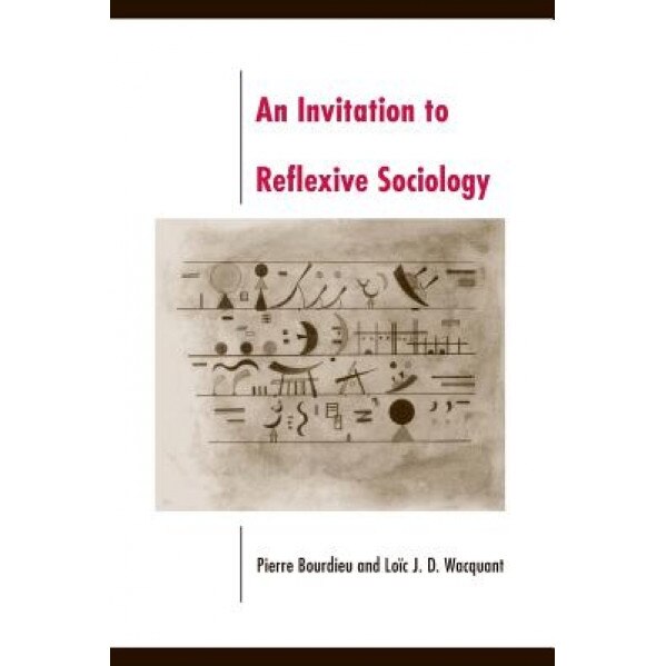 An Invitation to Reflexive Sociology, Pierre Boudieu, Loic Wacquant, Pierre Bourdieu