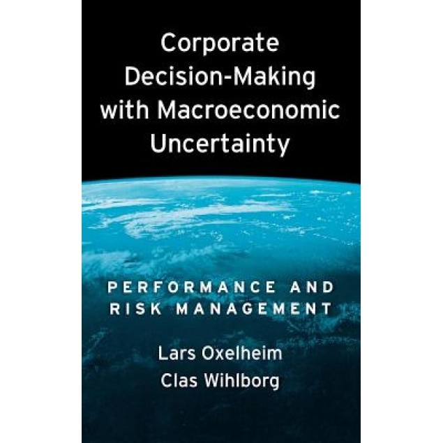 Corporate Decision-Making with Macroeconomic Uncertainty: Performance and Risk Management, Lars Oxelheim (Author)