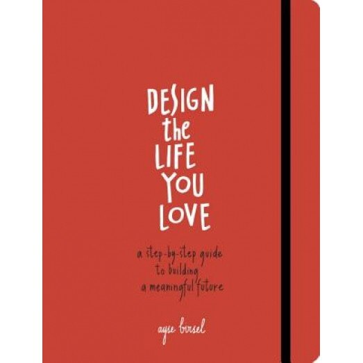 Design the Life You Love: A Step-By-Step Guide to Building a Meaningful Future, Ayse Birsel (Author)