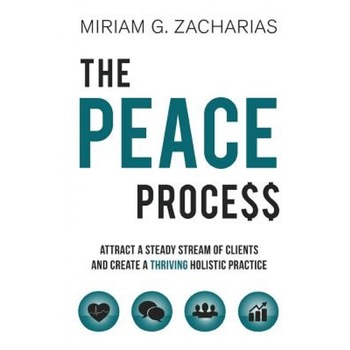 The Peace Process: Attract a Steady Stream of Clients and Create a Thriving Holistic Practice - Miriam G. Zacharias (Author) The Peace Process: Attract a Steady Stream of Clients and Create a Thriving Holistic Practice - Miriam G. Zacharias (Author)