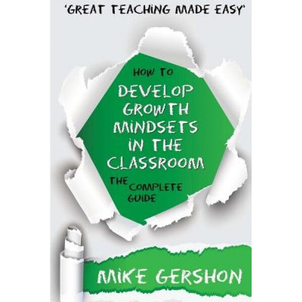 How to Develop Growth Mindsets in the Classroom: The Complete Guide, Mike Gershon (Author)