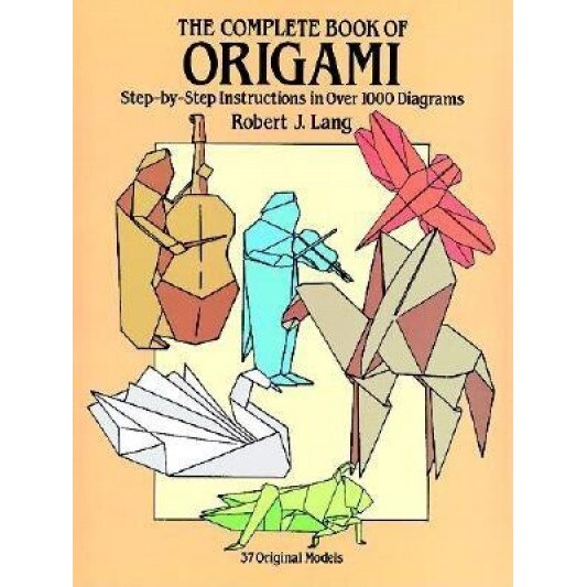The Complete Book of Origami: Step-By Step Instructions in Over 1000 Diagrams, Robert J. Lang, Lang