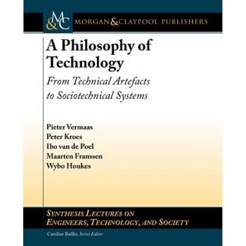 A Philosophy of Technology: From Technical Artefacts to Sociotechnical Systems, Pieter Vermaas (Author) A Philosophy of Technology: From Technical Artefacts to Sociotechnical Systems, Pieter Vermaas (Author)