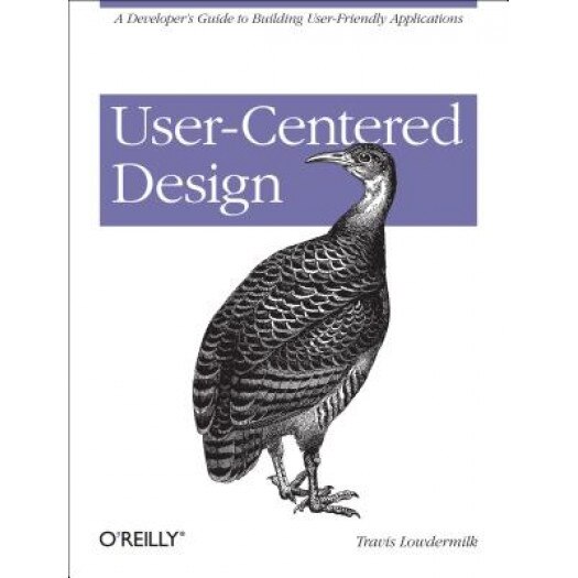 User-Centered Design: A Developer's Guide to Building User-Friendly Applications - Travis Lowdermilk (Author)
