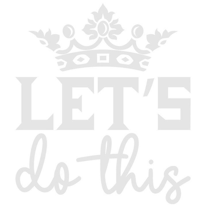 Sticker Exterior cu o coroana regala si mesajul "Let's do this" - hai sa facem asta, Vinyl Alb, 50 cm
