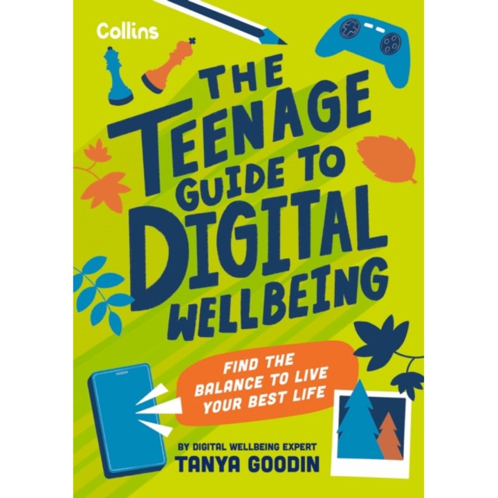The Teenage Guide To Digital Wellbeing: Find The Balance To Live Your Best Life - Tanya Goodin