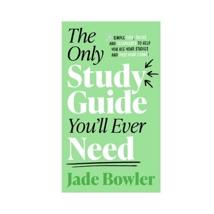 The Only Study Guide You'll Ever Need: Simple Tips, Tricks And Techniques To Help You Ace Your Studies And Pass Your Exams! - Jade Bowler