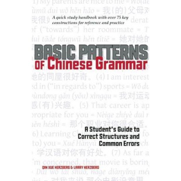 Basic Patterns of Chinese Grammar: A Student's Guide to Correct Structures and Common Errors, Qin Xue Herzberg, Larry Herzberg