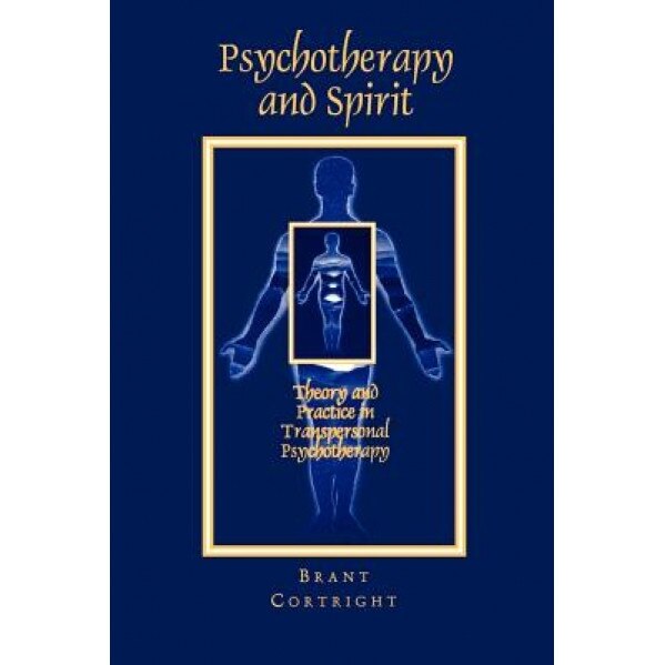 Psychotherapy and Spirit: Theory and Practice in Transpersonal Psychotherapy - Brant Cortright