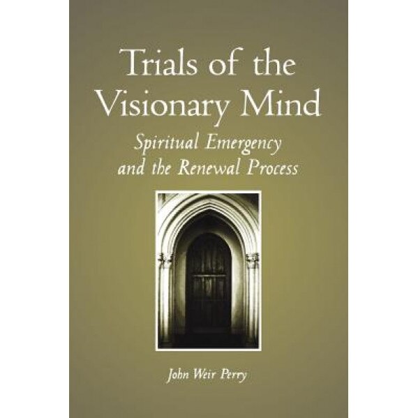 Trials of the Visionary Mind: Spiritual Emergency and the Renewal Process - John Weir Perry (Author)