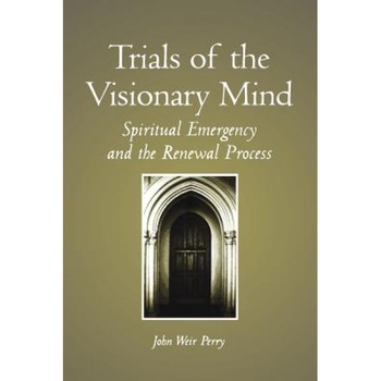 Trials of the Visionary Mind: Spiritual Emergency and the Renewal Process - John Weir Perry (Author) Trials of the Visionary Mind: Spiritual Emergency and the Renewal Process - John Weir Perry (Author)