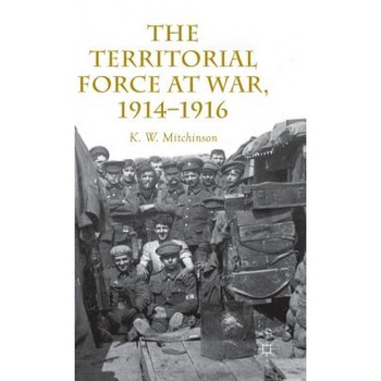 The Territorial Force at War, 1914-16, K. W., Dr Mitchinson (Author) The Territorial Force at War, 1914-16, K. W., Dr Mitchinson (Author)