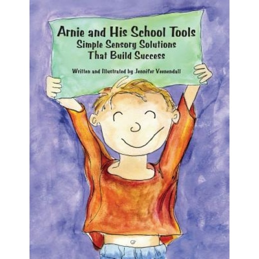 Arnie and His School Tools: Simple Sensory Solutions That Build Success, Jennifer Veenendall
