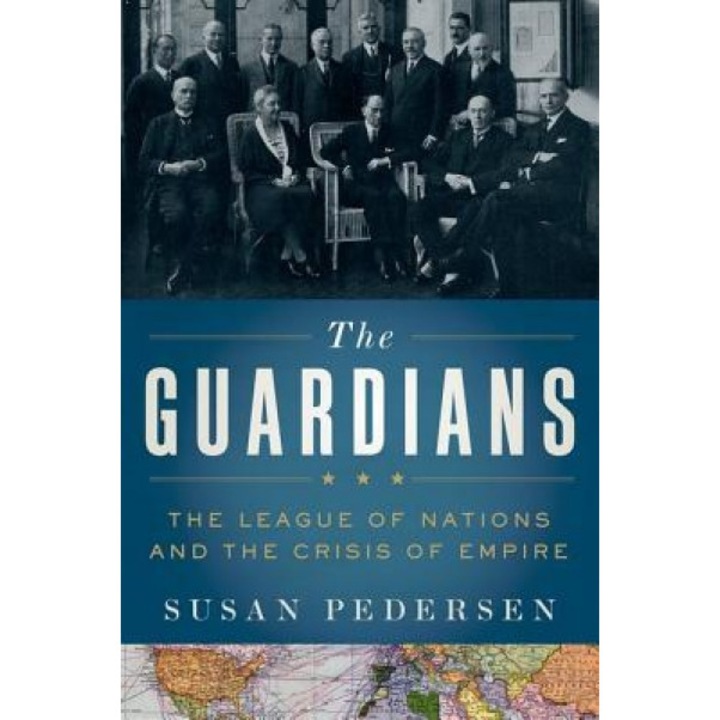 The Guardians: The League of Nations and the Crisis of Empire, Susan Pedersen (Author)