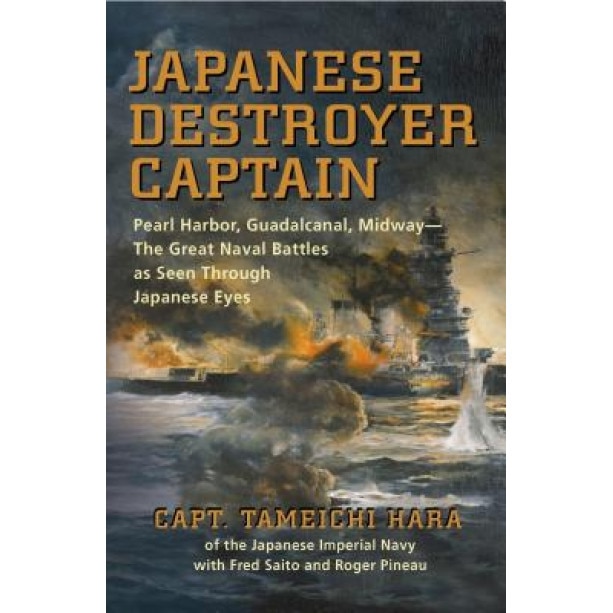 Japanese Destroyer Captain: Pearl Harbor, Guadalcanal, Midway--The Great Naval Battles as Seen Through Japanese Eyes, Tameichi Hara (Author)