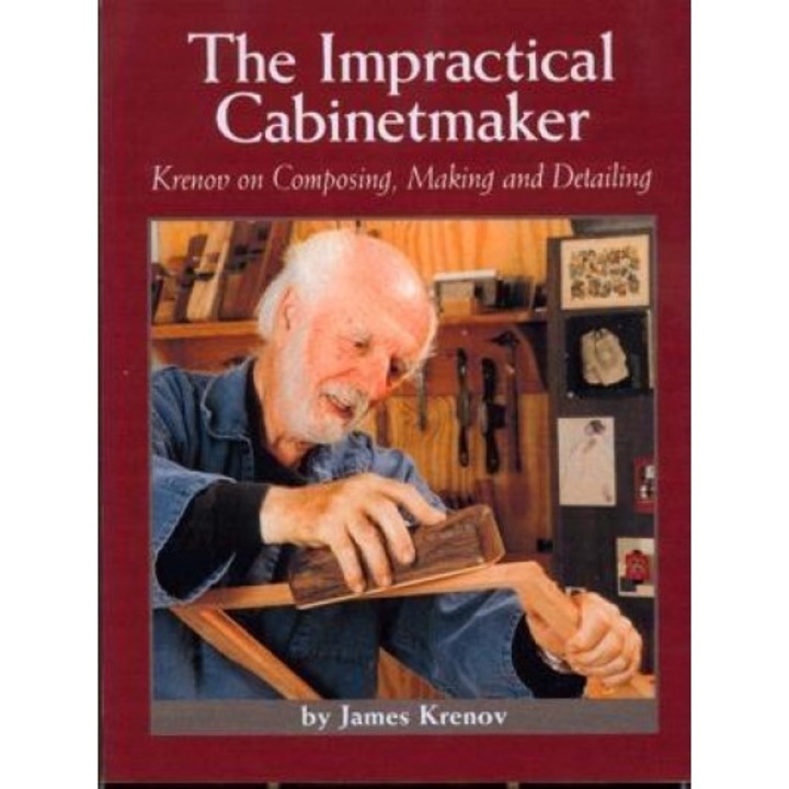 The Impractical Cabinetmaker: Krenov on Composing, Making, and Detailing, James Krenov