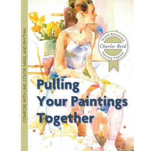 Pulling Your Paintings Together, Charles Reid (Author)