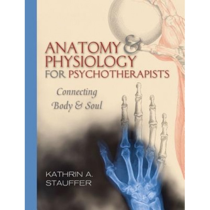 Anatomy & Physiology for Psychotherapists: Connecting Body and Soul - Kathrin A. Stauffer