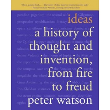 Ideas: A History of Thought and Invention, from Fire to Freud, Peter Watson Ideas: A History of Thought and Invention, from Fire to Freud, Peter Watson