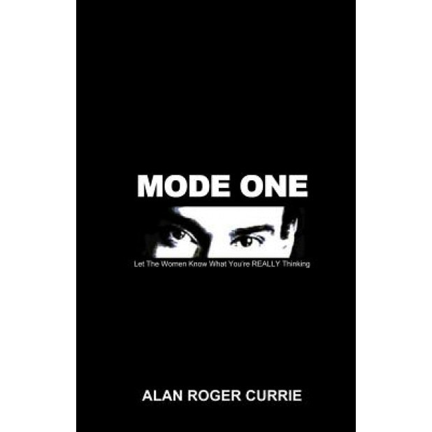 Mode One: Let the Women Know What You're Really Thinking, Alan Roger Currie