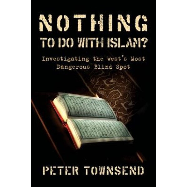 Nothing to Do with Islam?: Investigating the West's Most Dangerous Blind Spot, Peter Townsend (Author)