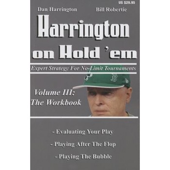 Harrington on Hold 'Em: The Workbook: Expert Strategy for No-Limit Tournaments, Bill Robertie, Dan Harrington Harrington on Hold 'Em: The Workbook: Expert Strategy for No-Limit Tournaments, Bill Robertie, Dan Harrington