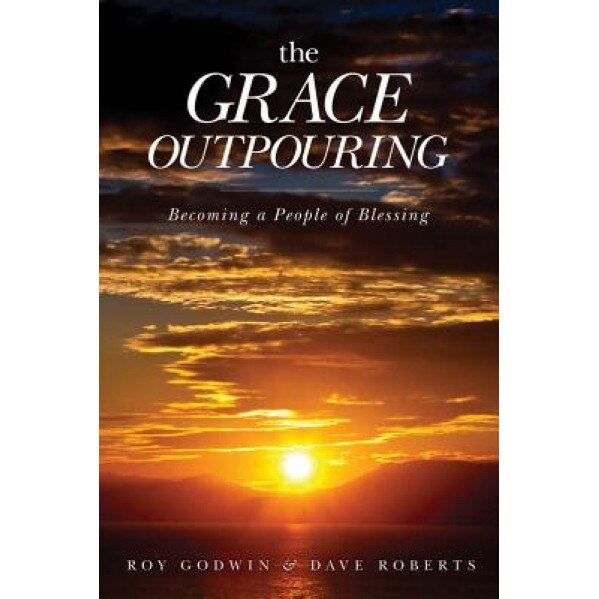 The Grace Outpouring: Becoming a People of Blessing, Roy Godwin (Author)