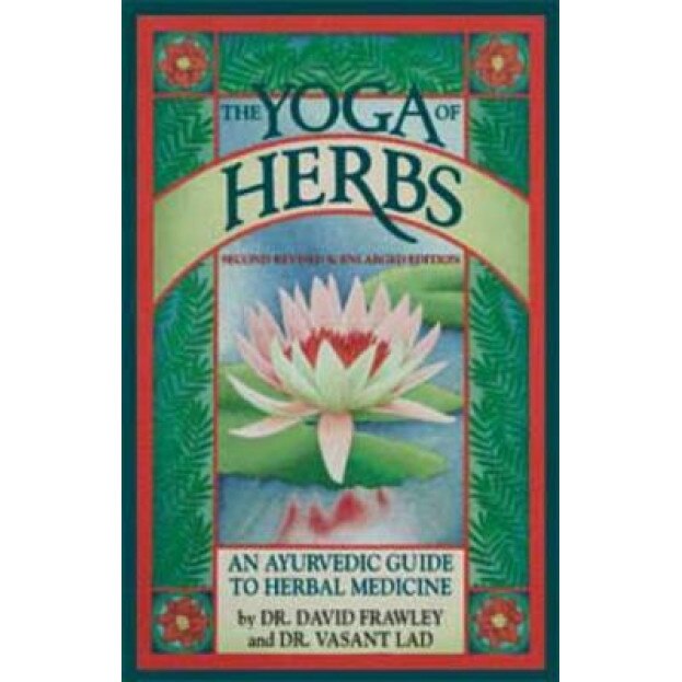 Yoga of Herbs, Ayurvedic Guide, Second Revised and Enlarged Editio, Vasant D. Lad, DR. VASANT LAD, Dr David Frawley
