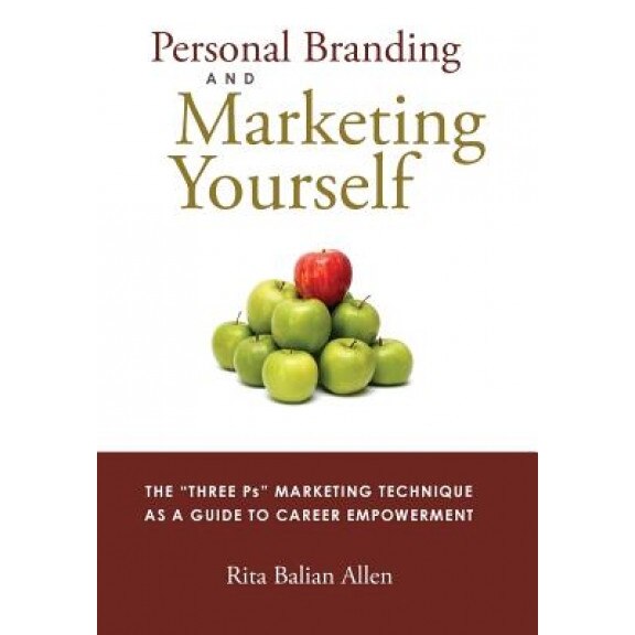 Personal Branding and Marketing Yourself: The Three PS Marketing Technique as a Guide to Career Empowerment - Rita Balian Allen (Author)