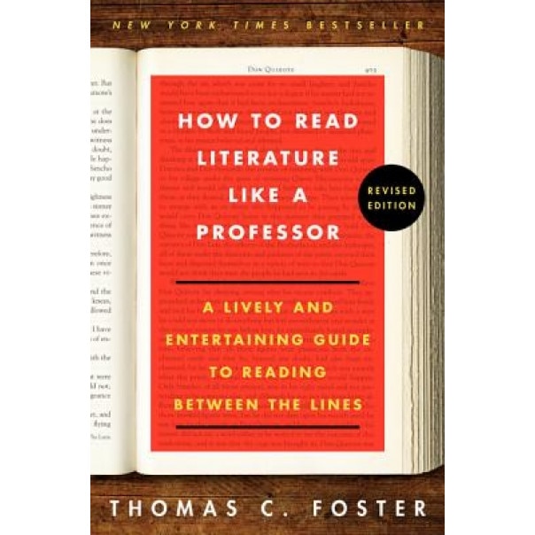 How to Read Literature Like a Professor Revised Edition: A Lively and Entertaining Guide to Reading Between the Lines, Thomas C. Foster (Author)