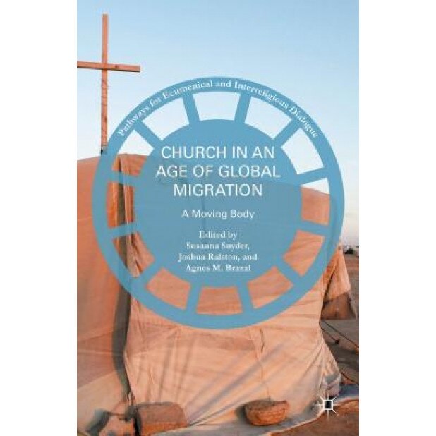 Church in an Age of Global Migration: A Moving Body, Susanna Snyder (Editor)