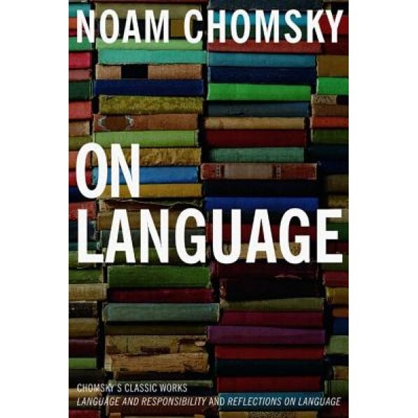 On Language: Chomsky's Classic Works, Language and Responsibility and Reflections on Language in One Volume, Noam, Et Chomsky