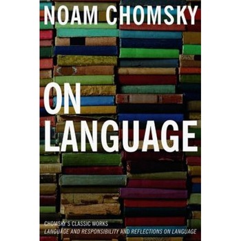 On Language: Chomsky's Classic Works, Language and Responsibility and Reflections on Language in One Volume, Noam, Et Chomsky On Language: Chomsky's Classic Works, Language and Responsibility and Reflections on Language in One Volume, Noam, Et Chomsky