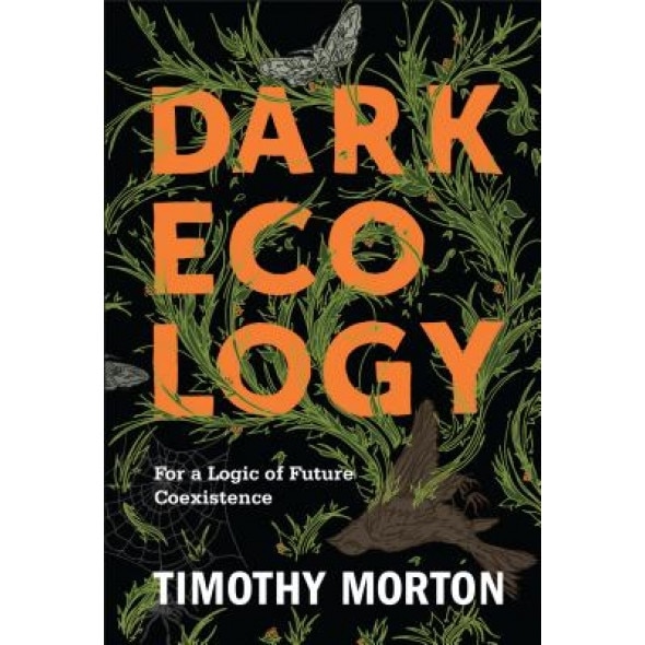 Dark Ecology: For a Logic of Future Coexistence, Timothy Morton (Author)