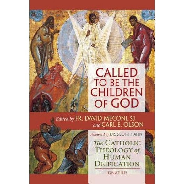 Called to Be the Children of God: The Catholic Theology of Human Deification, Carl E. Olson (Editor)