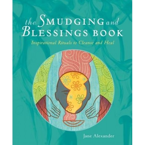 The Smudging and Blessings Book: Inspirational Rituals to Cleanse and Heal - Jane Alexander