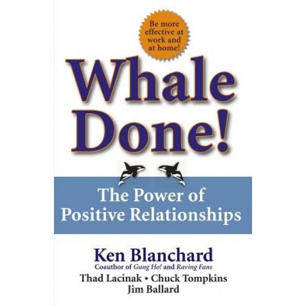 Whale Done!: The Power of Positive Relationships - Chuck Thompkins, Jim Ballard, Ken Blanchard