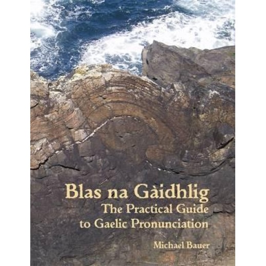 Blas Na Gaidhlig: The Practical Guide to Scottish Gaelic Pronunciation, Michael Bauer (Author)