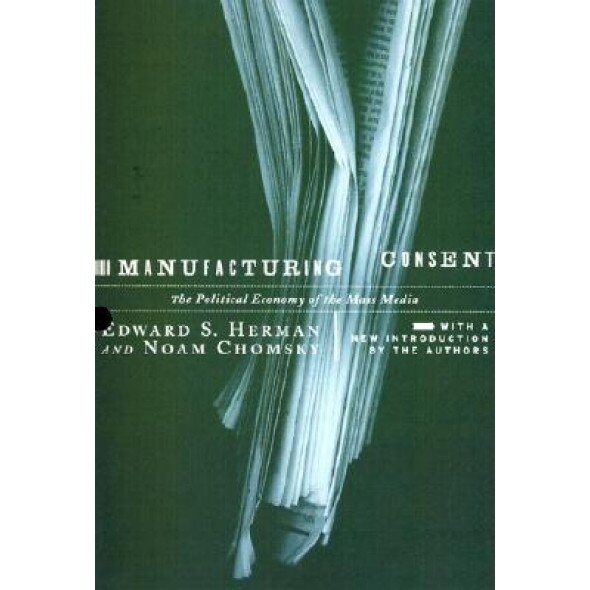 Manufacturing Consent: The Political Economy of the Mass Media, Edward S. Herman, Noam, Et Chomsky