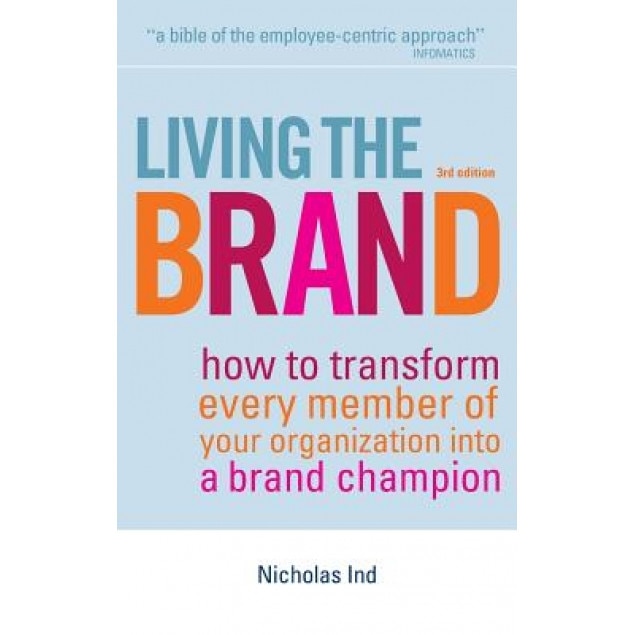 Living the Brand: How to Transform Every Member of Your Organization Into a Brand Champion - Nicholas Ind (Author)
