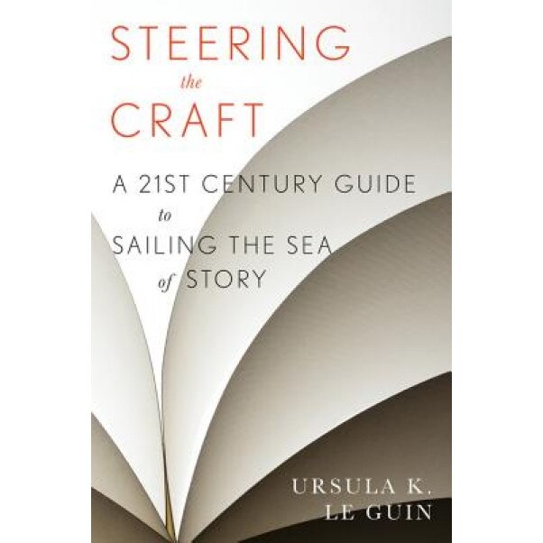 Steering the Craft: A Twenty-First-Century Guide to Sailing the Sea of Story, Ursula K. Le Guin (Author)