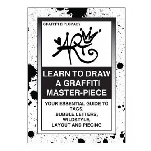 Learn to Draw a Graffiti Master-Piece: Your Essential Guide to Tags, Bubble Letters, Wildstyle, Layout and Piecing, Graffiti Diplomacy (Author)