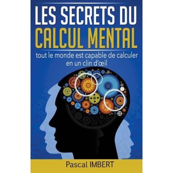 Les Secrets Du Calcul Mental: Tout Le Monde Est Capable de Calculer En Un Clin D' Il, Pascal Imbert (Author) Les Secrets Du Calcul Mental: Tout Le Monde Est Capable de Calculer En Un Clin D' Il, Pascal Imbert (Author)