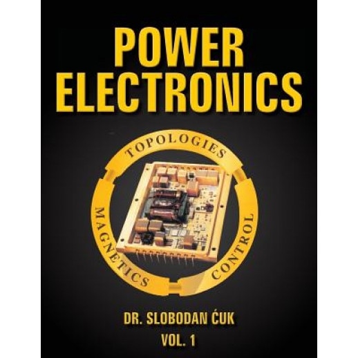 Power Electronics: Topologies, Magnetics and Control Vol. 1, Dr Slobodan Cuk (Author)