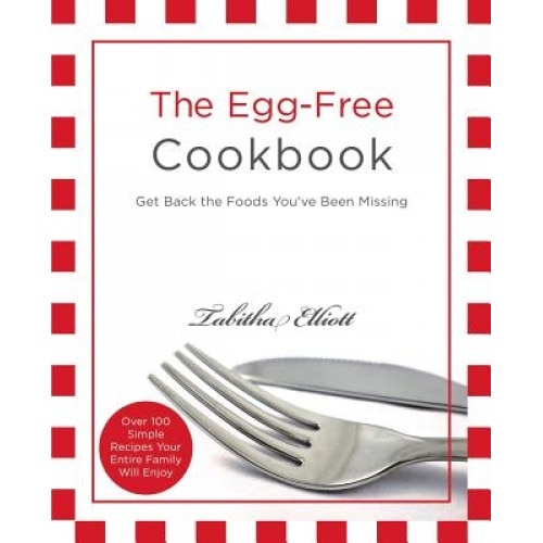 The Egg-Free Cookbook: Get Back the Foods You've Been Missing, Tabitha Elliott (Author)