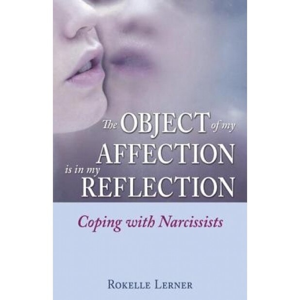 The Object of My Affection Is in My Reflection: Coping with Narcissists, Rokelle Lerner