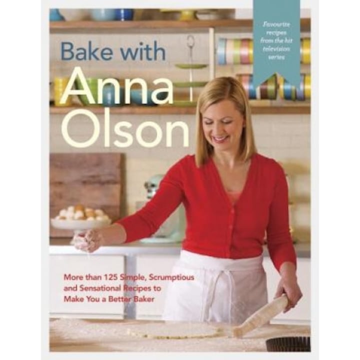 Bake with Anna Olson: More Than 125 Simple, Scrumptious and Sensational Recipes to Make You a Better Baker, Anna Olson (Author)