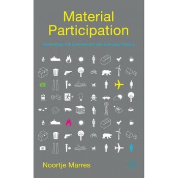 Material Participation: Technology, the Environment and Everyday Publics, Noortje Marres (Author) Material Participation: Technology, the Environment and Everyday Publics, Noortje Marres (Author)