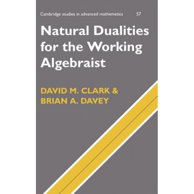 Natural Dualities for the Working Algebraist, David M. Clark (Author)