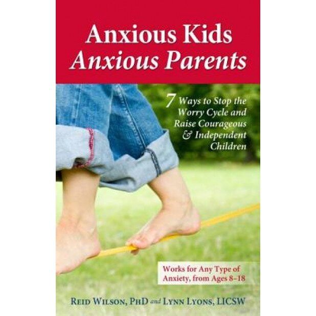 Anxious Kids, Anxious Parents: 7 Ways to Stop the Worry Cycle and Raise Courageous & Independent Children, Reid Wilson (Author)